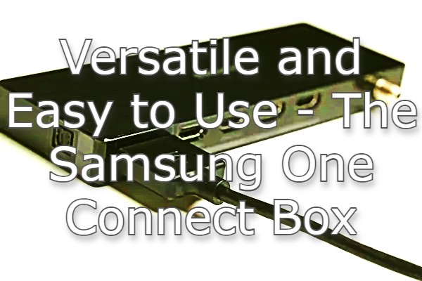 Versatile and Easy to Use – The Samsung One Connect Box