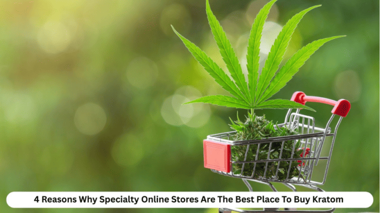 4 Reasons Why Specialty Online Stores Are The Best Place To Buy Kratom