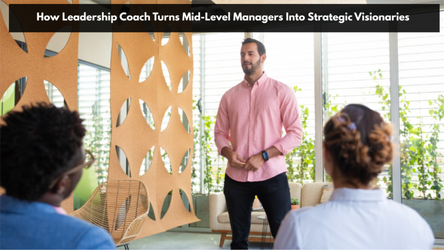 How Leadership Coach Turns Mid-Level Managers Into Strategic Visionaries