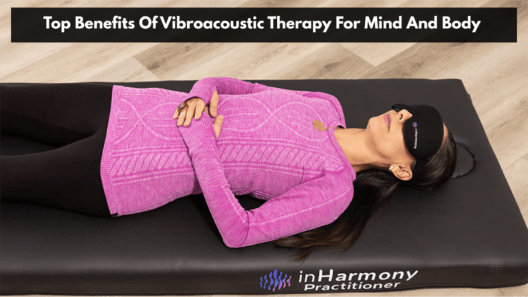 Top Benefits Of Vibroacoustic Therapy For Mind And Body
