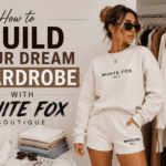 How to Build Your Dream Wardrobe with White Fox Boutique