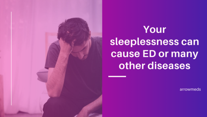 Your sleeplessness can cause ED or many other diseases